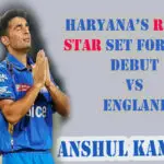 Anshul Kamboj: Haryana’s Rising Star Set for Test Debut vs England
